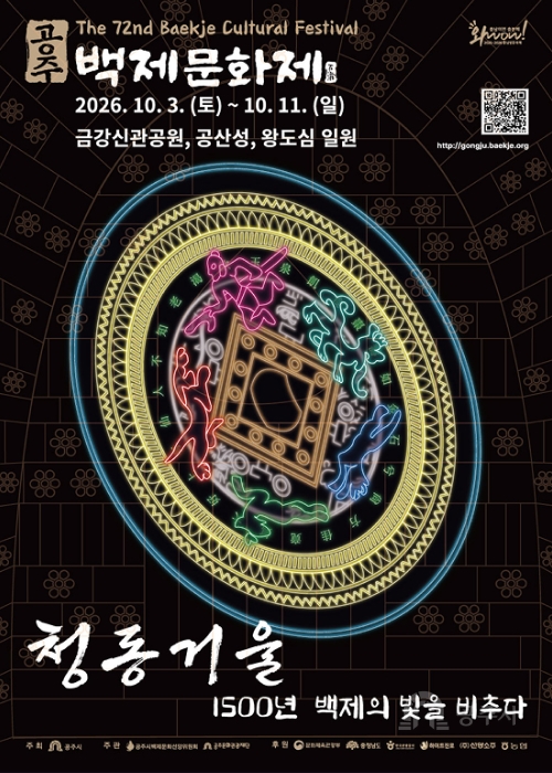 공주
The 72nd Baekje Cultural Festival
백제문화제
2026. 10. 3. (토) ~ 10. 11. (일)
금강신관공원, 공산성, 왕도심 일원
충남이면 충분해! wow!
2025-2026 충남방문의 해
http://gongju.baekje.org
청동거울
1500년 백제의 빛을 비추다